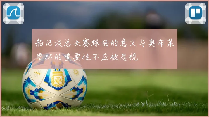 船记谈总决赛球场的意义与奥布莱恩杯的重要性不应被忽视